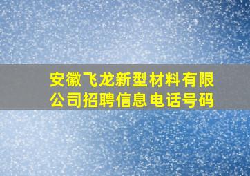 安徽飞龙新型材料有限公司招聘信息电话号码