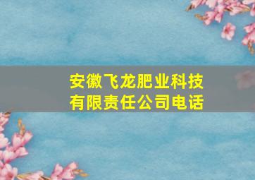 安徽飞龙肥业科技有限责任公司电话