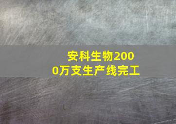 安科生物2000万支生产线完工