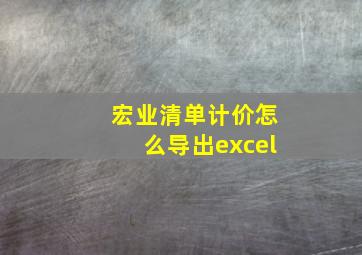 宏业清单计价怎么导出excel