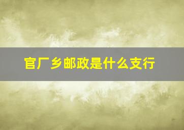 官厂乡邮政是什么支行