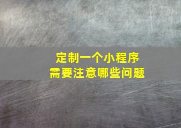 定制一个小程序需要注意哪些问题