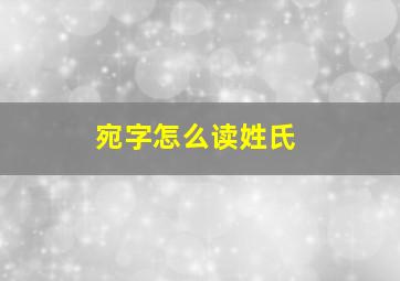 宛字怎么读姓氏