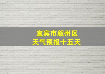 宜宾市叙州区天气预报十五天