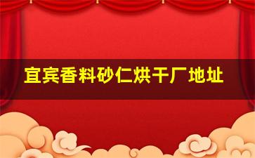 宜宾香料砂仁烘干厂地址