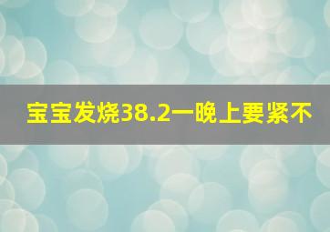 宝宝发烧38.2一晚上要紧不