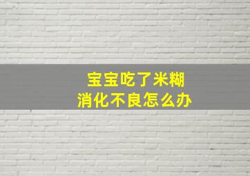 宝宝吃了米糊消化不良怎么办