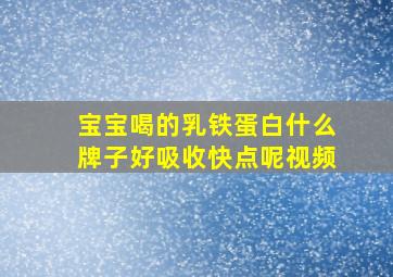 宝宝喝的乳铁蛋白什么牌子好吸收快点呢视频