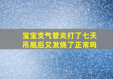 宝宝支气管炎打了七天吊瓶后又发烧了正常吗