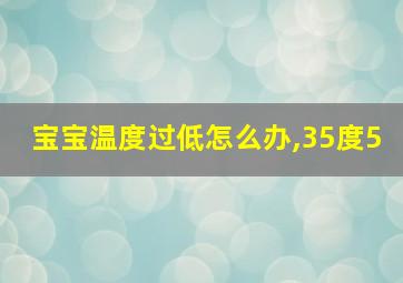 宝宝温度过低怎么办,35度5