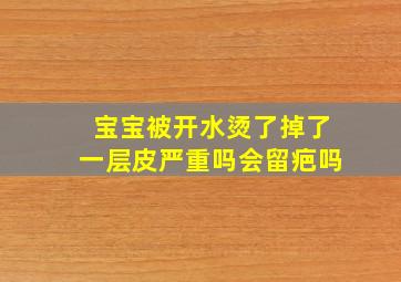 宝宝被开水烫了掉了一层皮严重吗会留疤吗