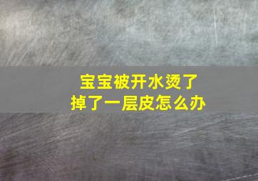 宝宝被开水烫了掉了一层皮怎么办