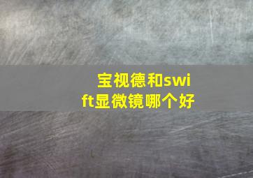 宝视德和swift显微镜哪个好