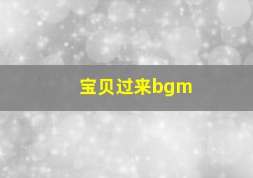 宝贝过来bgm