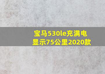 宝马530le充满电显示75公里2020款