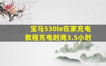 宝马530le在家充电教程充电时间3.5小时