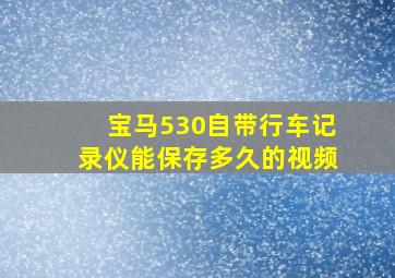 宝马530自带行车记录仪能保存多久的视频