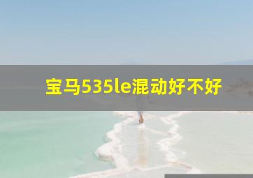 宝马535le混动好不好