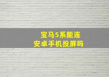 宝马5系能连安卓手机投屏吗