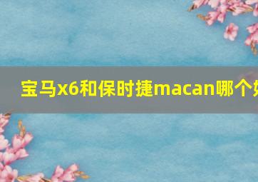 宝马x6和保时捷macan哪个好