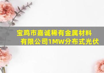 宝鸡市嘉诚稀有金属材料有限公司1MW分布式光伏