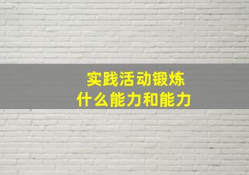 实践活动锻炼什么能力和能力