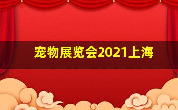 宠物展览会2021上海