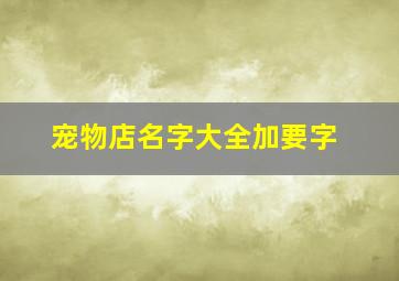 宠物店名字大全加要字