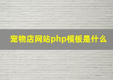 宠物店网站php模板是什么