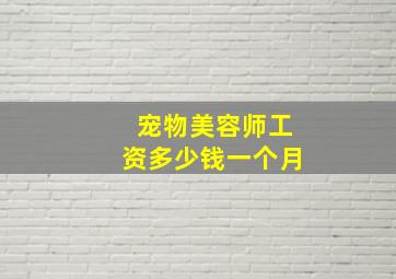 宠物美容师工资多少钱一个月