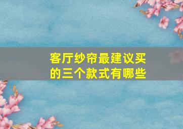 客厅纱帘最建议买的三个款式有哪些