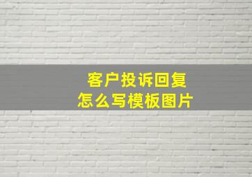 客户投诉回复怎么写模板图片