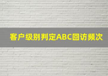 客户级别判定ABC回访频次