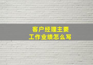 客户经理主要工作业绩怎么写