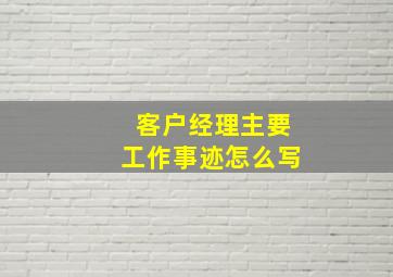 客户经理主要工作事迹怎么写