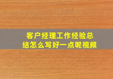 客户经理工作经验总结怎么写好一点呢视频