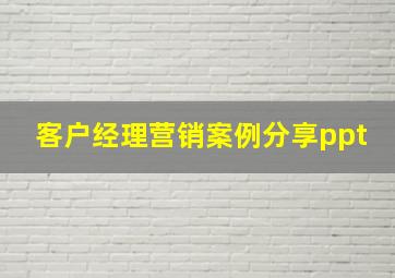 客户经理营销案例分享ppt