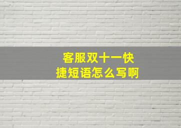 客服双十一快捷短语怎么写啊