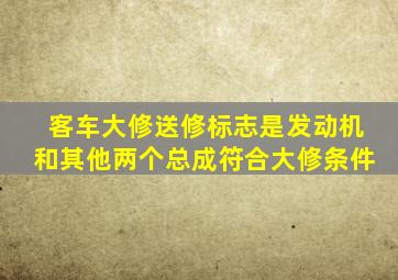 客车大修送修标志是发动机和其他两个总成符合大修条件