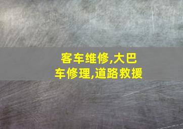 客车维修,大巴车修理,道路救援