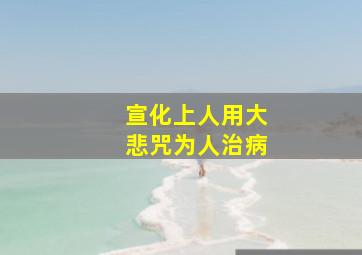 宣化上人用大悲咒为人治病