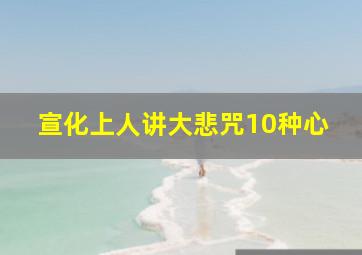 宣化上人讲大悲咒10种心