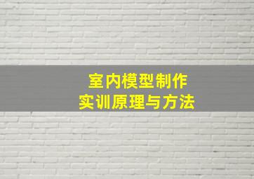 室内模型制作实训原理与方法