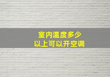 室内温度多少以上可以开空调