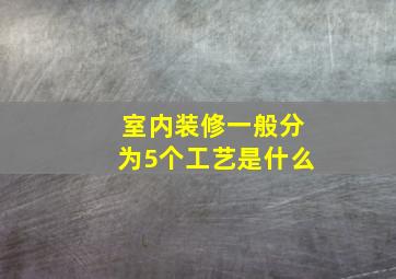 室内装修一般分为5个工艺是什么