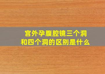 宫外孕腹腔镜三个洞和四个洞的区别是什么