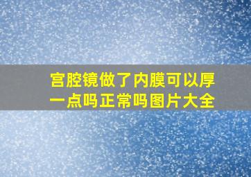 宫腔镜做了内膜可以厚一点吗正常吗图片大全