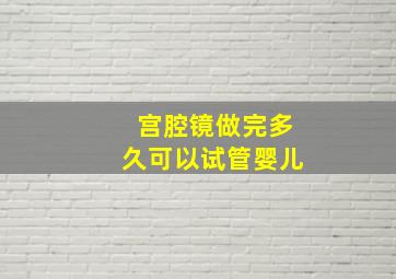 宫腔镜做完多久可以试管婴儿