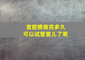 宫腔镜做完多久可以试管婴儿了呢