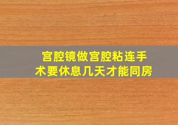 宫腔镜做宫腔粘连手术要休息几天才能同房